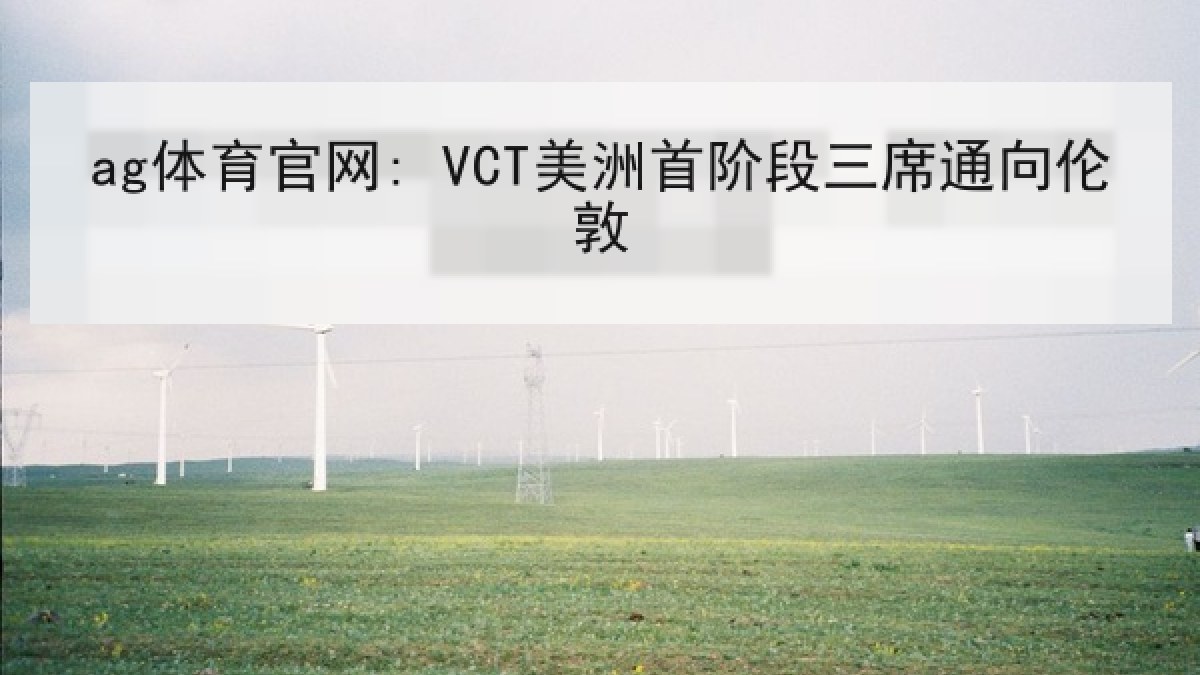 ag体育官网: VCT美洲首阶段三席通向伦敦 ag体育官网: VCT美洲首阶段三席通向伦敦