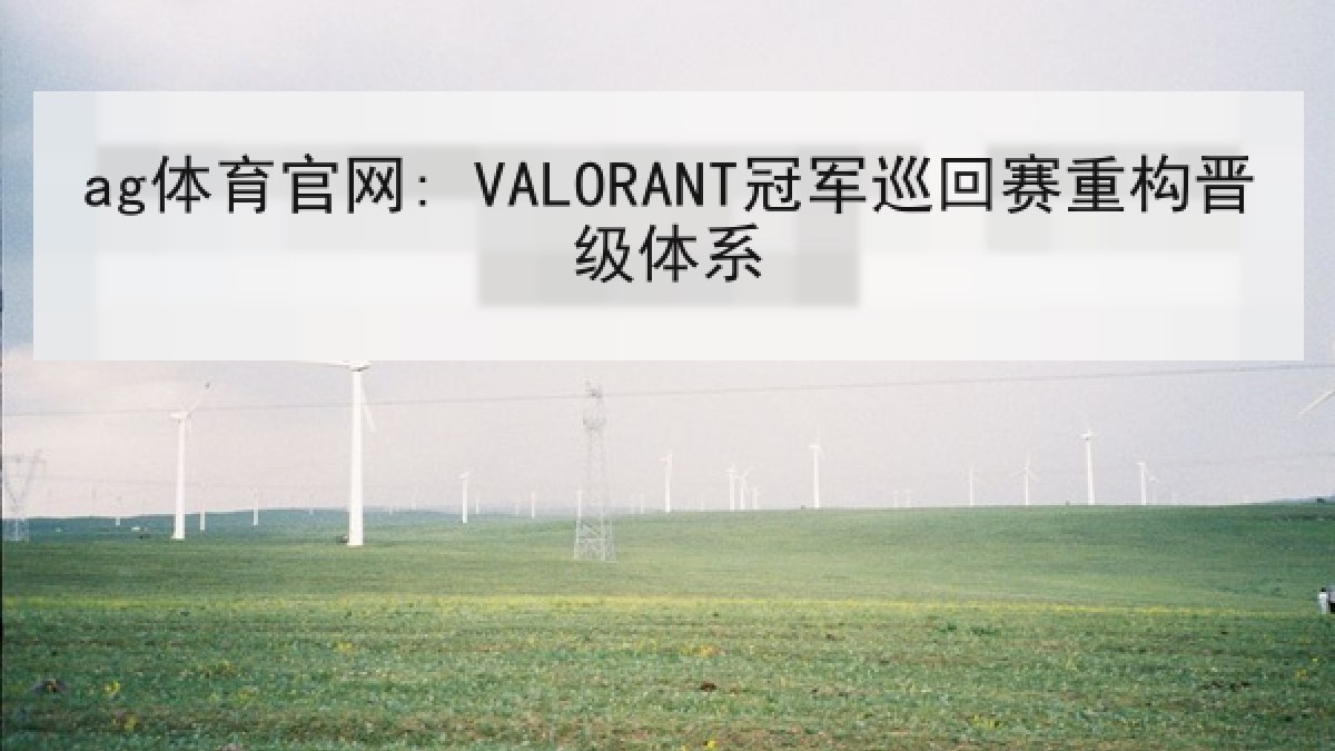 ag体育官网: VALORANT冠军巡回赛重构晋级体系